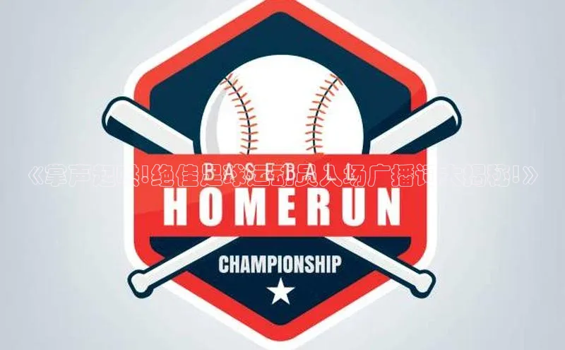 谈球吧官方网站华扬联众《掌声起哄!绝佳足球运动员入场广播词大揭秘!》