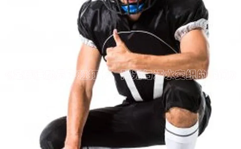 谈球吧体育app下载百度大脑《足球运动员下班打卡，阳光与汗水交织的瞬间》