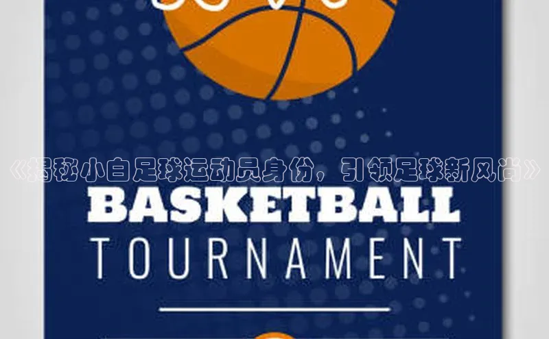 谈球吧网址百度网盘企业版《揭秘小白足球运动员身份，引领足球新风尚》