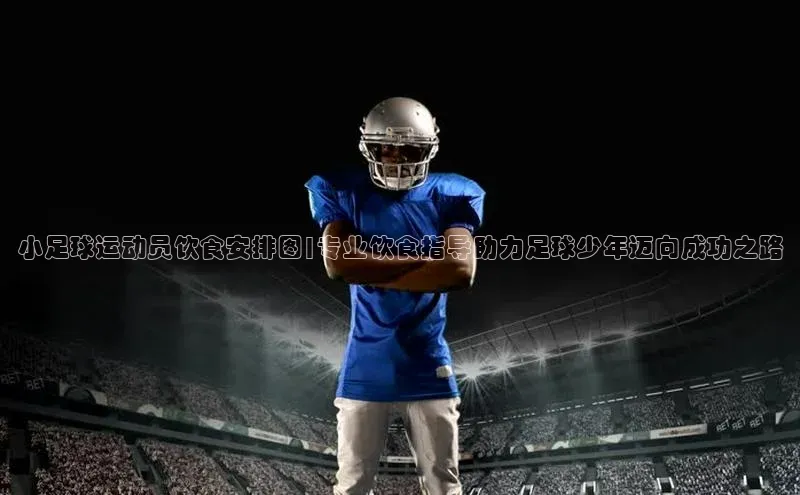 谈球吧网app官网下载挪威主权基金小足球运动员饮食安排图|专业饮食指导助力足球少年迈向成功之路