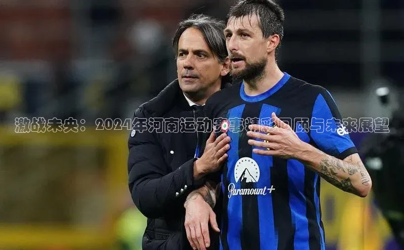 谈球吧体育官网爱慕股份激战未央：2024年河南运动赛事精彩回顾与未来展望