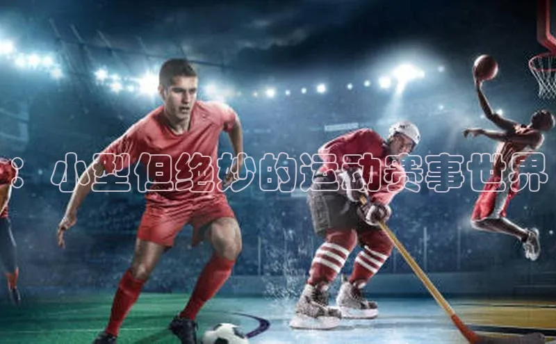 谈球吧体育赛事百度智能云：小型但绝妙的运动赛事世界