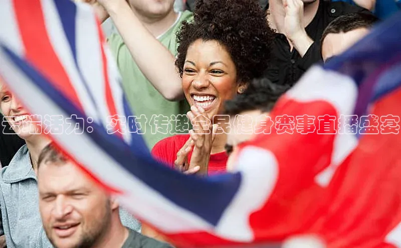 谈球吧体育app官网携程云端活力：实时传递全民健身赛事直播盛宴