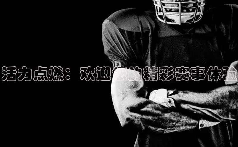谈球吧体育赛事百度众测活力点燃：欢迎您的精彩赛事体验