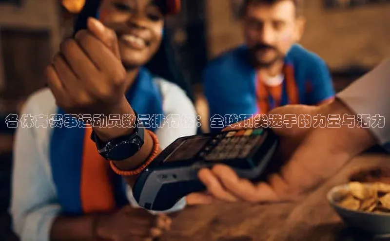 各体育赛事运动员数量排行榜：全球顶尖选手的力量与活力