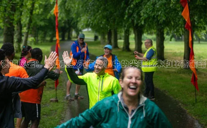 赛道风云：深度顶级汽车赛事中的尖端技术和比赛策略