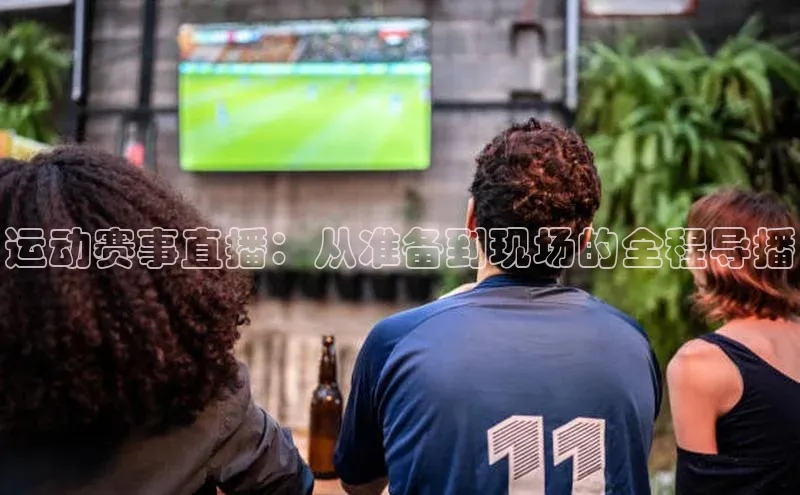运动赛事直播：从准备到现场的全程导播