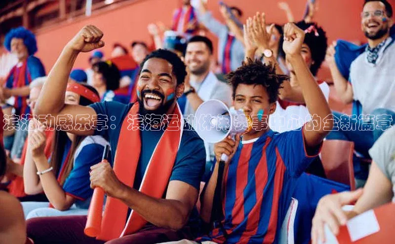 滨海动感乐章：滨海运动休闲赛事中心的全新篇章