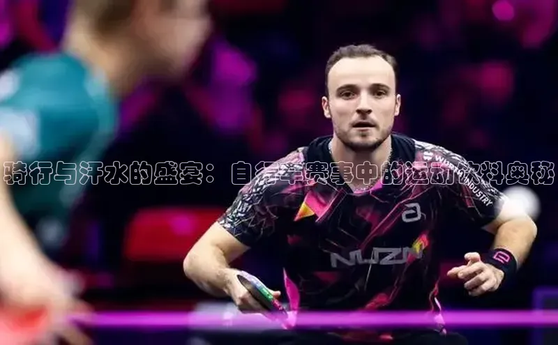 骑行与汗水的盛宴：自行车赛事中的运动饮料奥秘