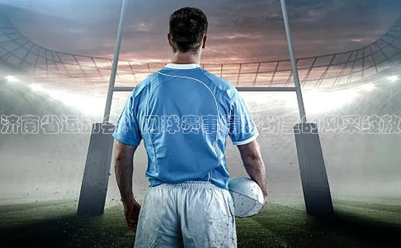 济南省运动会：网球赛事精彩纷呈的风采绽放