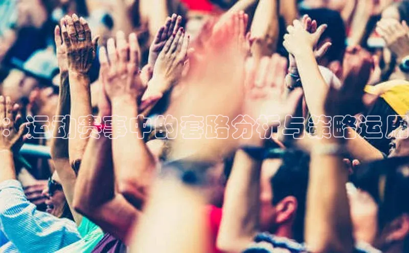 ：运动赛事中的套路分析与策略运用