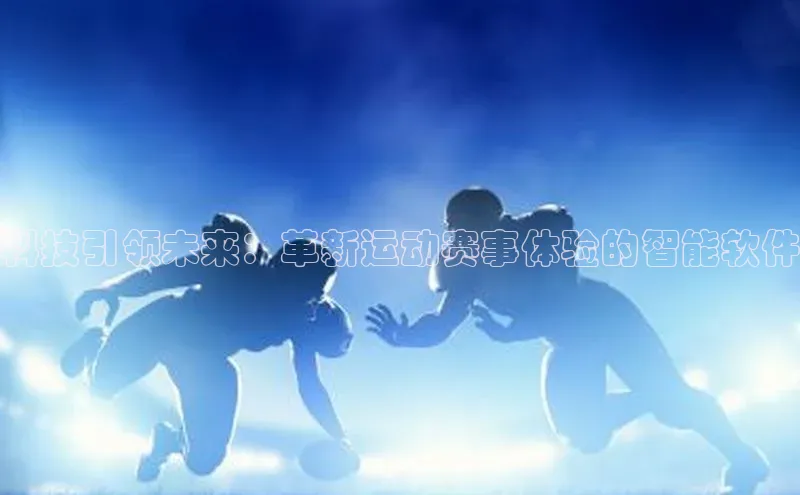 科技引领未来：革新运动赛事体验的智能软件