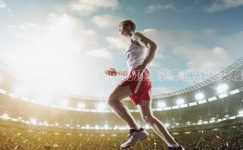 飞跃极限：运动项目中的顶级赛事挑战与突破