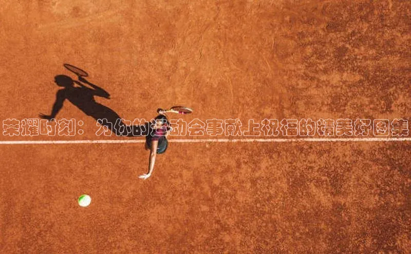 荣耀时刻：为你的运动会事献上祝福的精美好图集