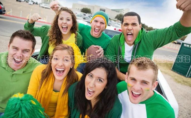 赛道上的创新者：赛事组织与定向运动的完美融合策略